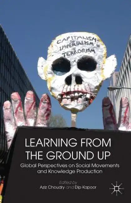 Learning from the Ground Up: Global Perspectives on Social Movements and Knowledge Production by Dip Kapoor