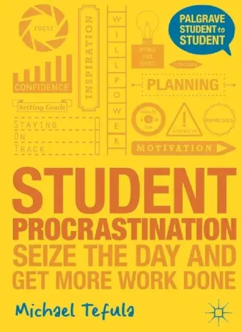 Student Procrastination: Seize the Day and Get More Work Done by Michael Tefula