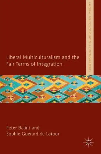 Liberal Multiculturalism and the Fair Terms of Integration by P. Balint