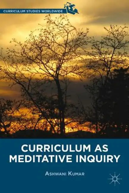 Curriculum as Meditative Inquiry by A. Kumar