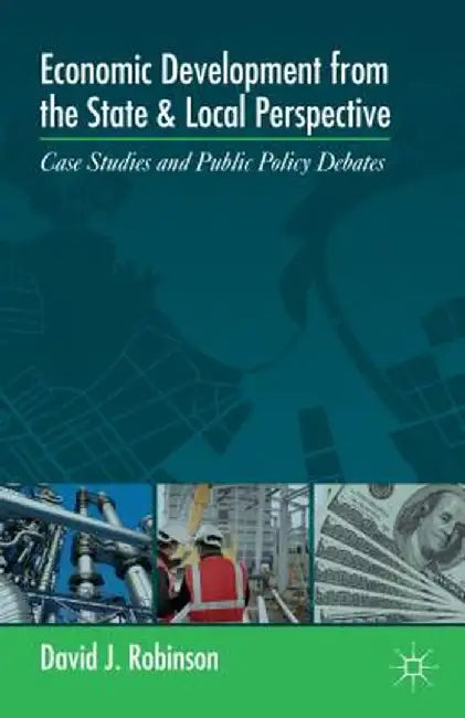 Economic Development from the State and Local Perspective: Case Studies and Public Policy Debates by D. Robinson
