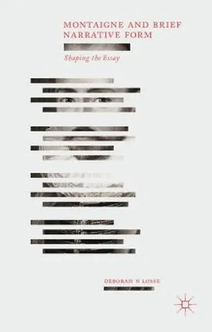 Montaigne and Brief Narrative Form: Shaping the Essay by D. Losse