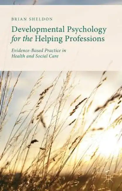 Developmental Psychology for the Helping Professions: Evidence-Based Practice in Health and Social Care by Brian Sheldon