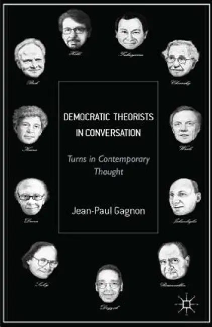 Democratic Theorists in Conversation: Turns in Contemporary Thought by J. Gagnon