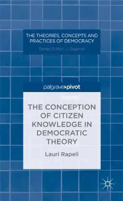 The Conception of Citizen Knowledge in Democratic Theory by L. Rapeli