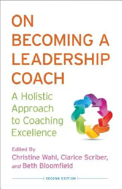 On Becoming a Leadership Coach: A Holistic Approach to Coaching Excellence by C. Wahl
