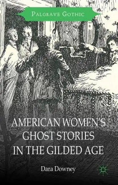 American Women's Ghost Stories in the Gilded Age by D. Downey