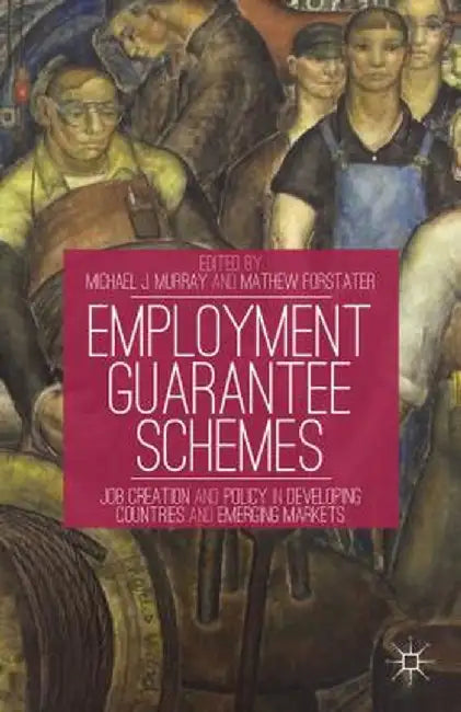 Employment Guarantee Schemes: Job Creation and Policy in Developing Countries and Emerging Markets by M. Murray