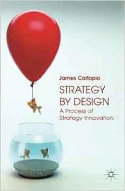 Strategy By Design: A Process of Strategy Innovation by James Carlopio