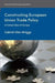 Constructing European Union Trade Policy: A Global Idea of Europe by Kenneth A. Loparo