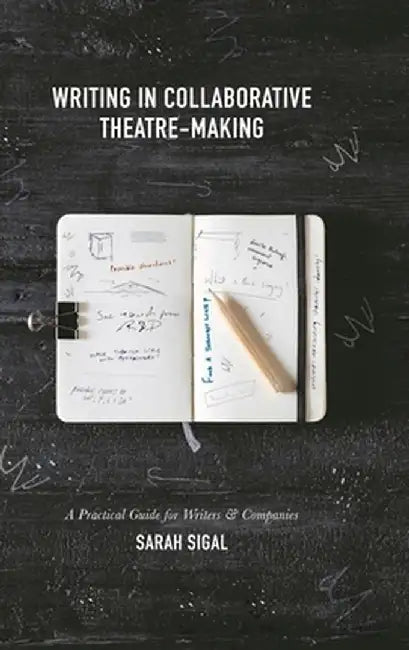 Writing in Collaborative Theatre-Making by Sarah Sigal