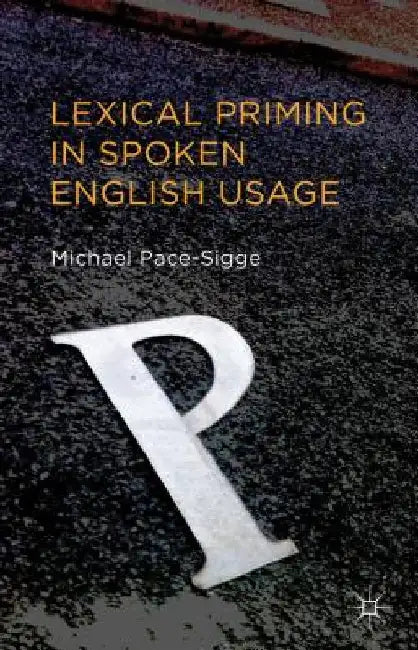 Lexical Priming in Spoken English Usage by Michael Pace-Sigge