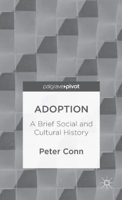 Adoption: A Brief Social and Cultural History by P. Conn