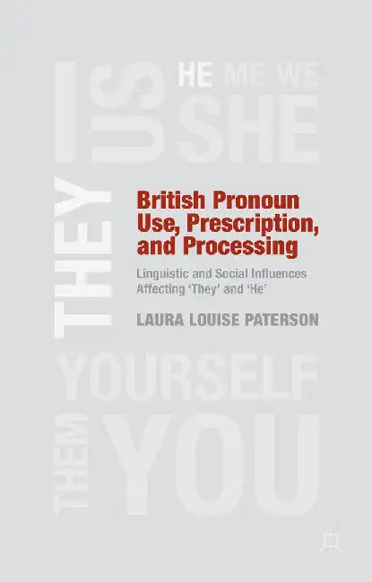British Pronoun Use, Prescription, and Processing: Linguistic and Social Influences Affecting 'they' and 'he' by L. Paterson