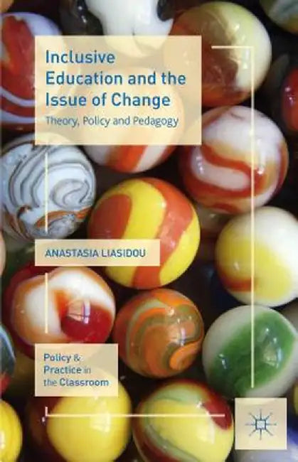 Inclusive Education and the Issue of Change: Theory, Policy and Pedagogy by A. Liasidou
