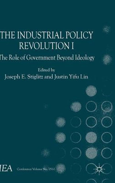 The Industrial Policy Revolution I: The Role of Government Beyond Ideology by J. Esteban