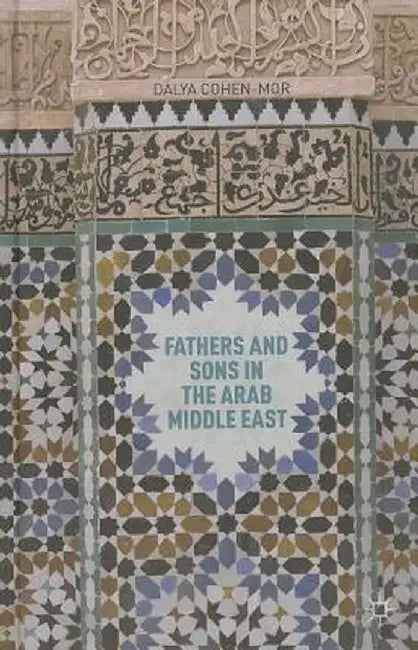 Fathers and Sons in the Arab Middle East by D. Cohen-Mor