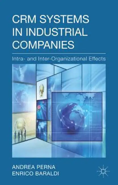 Crm Systems in Industrial Companies: Intra- And Inter-Organizational Effects by A. Perna