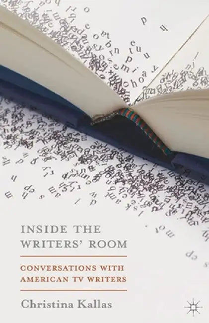 Inside the Writers' Room: Conversations with American TV Writers by Christina Kallas