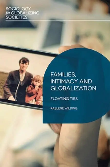 Families, Intimacy and Globalization: Floating Ties by Raelene Wilding