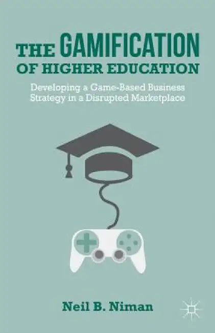 The Gamification of Higher Education: Developing a Game-Based Business Strategy in a Disrupted Marketplace by N. Niman