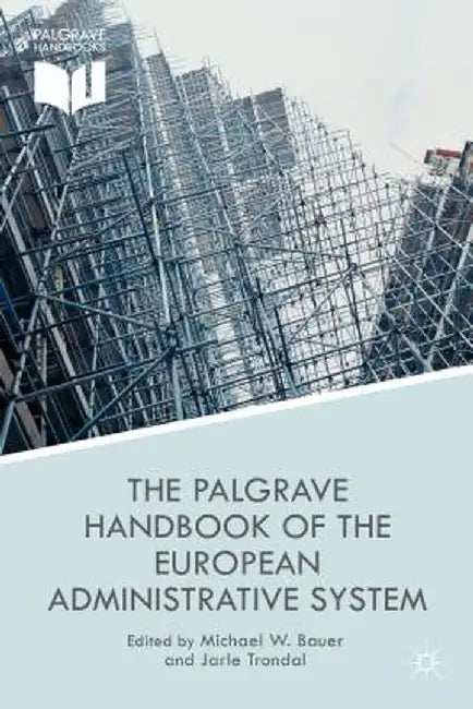 The Palgrave Handbook Of The European Administrative System by Michael W. Bauer, Jarle Trondal