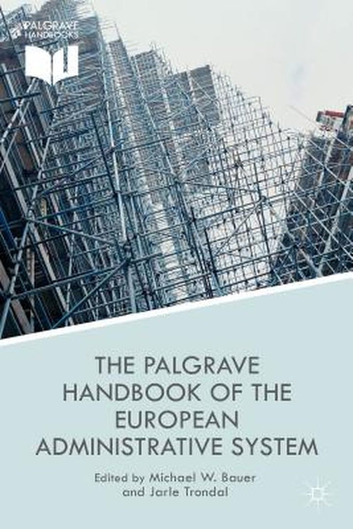 The Palgrave Handbook Of The European Administrative System by Michael W. Bauer, Jarle Trondal