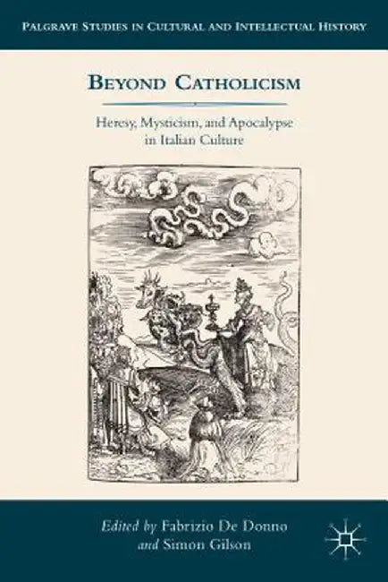 Beyond Catholicism: Heresy, Mysticism, and Apocalypse in Italian Culture by Kenneth A. Loparo