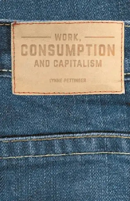 Work, Consumption and Capitalism by Lynne Pettinger