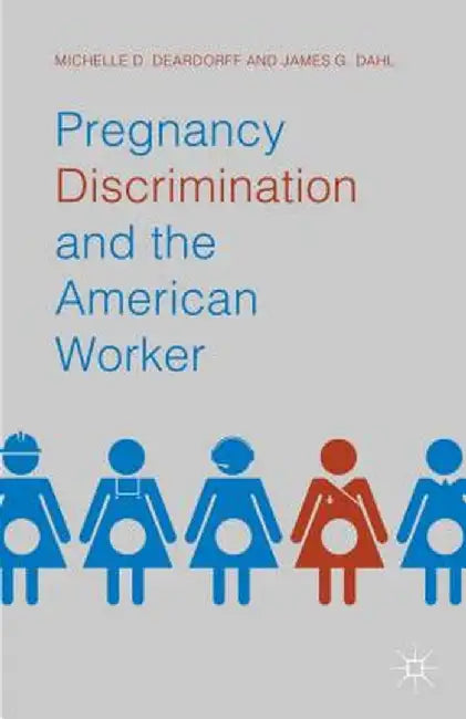 Pregnancy Discrimination and the American Worker by Michelle D. Deardorff
