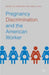 Pregnancy Discrimination and the American Worker by Michelle D. Deardorff