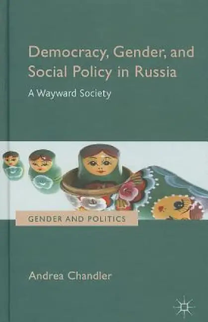 Democracy, Gender, and Social Policy in Russia: A Wayward Society by Andrea Chandler