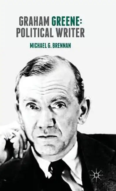 Graham Greene: Political Writer by Michael G. Brennan