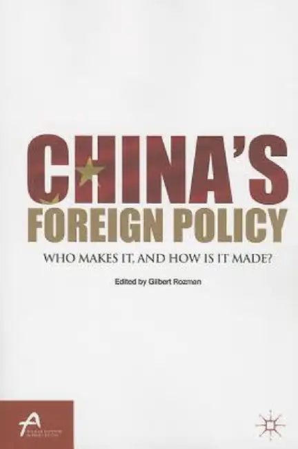 China's Foreign Policy: Who Makes It, and How Is It Made? by G. Rozman