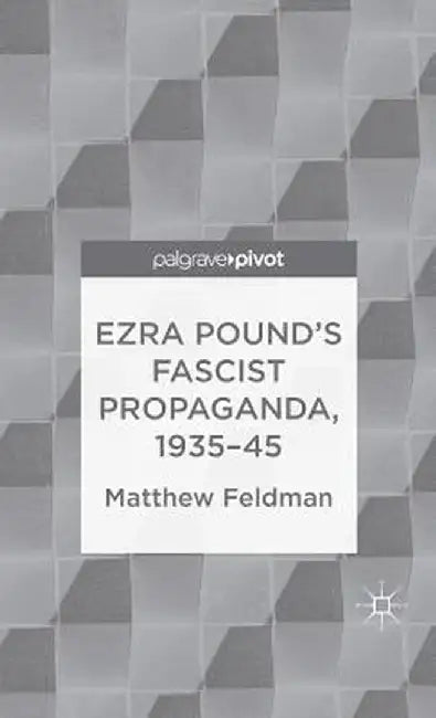 Ezra Pound's Fascist Propaganda, 1935-45 by M. Feldman