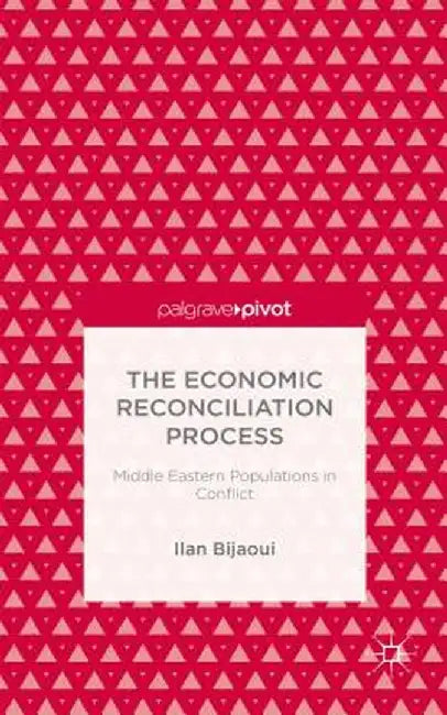 The Economic Reconciliation Process: Middle Eastern Populations in Conflict by Ilan Bijaoui