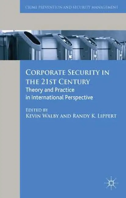 Corporate Security in the 21st Century: Theory and Practice in International Perspective by Kevin Walby