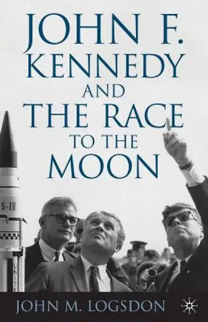 John F. Kennedy and the Race to the Moon by J. Logsdon