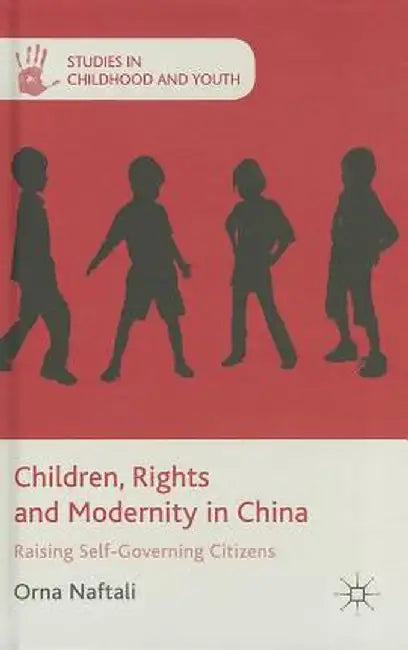 Children, Rights and Modernity in China: Raising Self-Governing Citizens by O. Naftali