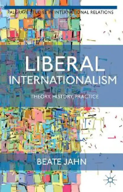 Liberal Internationalism: Theory, History, Practice by B. Jahn