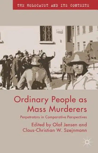Ordinary People as Mass Murderers: Perpetrators in Comparative Perspectives by O. Jensen