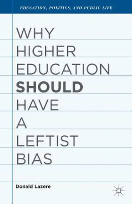 Why Higher Education Should Have a Leftist Bias by D. Lazere