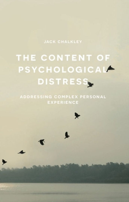 The Content Of Psychological Distress: Capturing and Addressing Complex Personal Experience by Jack Chalkley