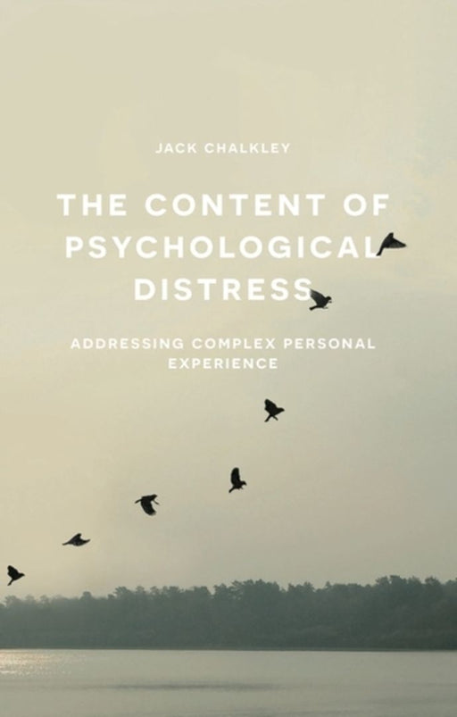 The Content Of Psychological Distress: Capturing and Addressing Complex Personal Experience by Jack Chalkley