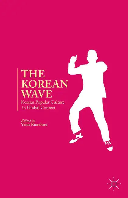 The Korean Wave: Korean Popular Culture in Global Context by Y. Kuwahara