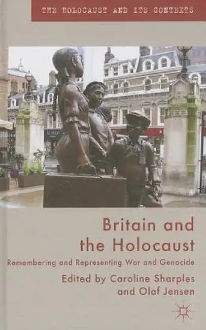 Britain and the Holocaust: Remembering and Representing War and Genocide by Caroline Sharples