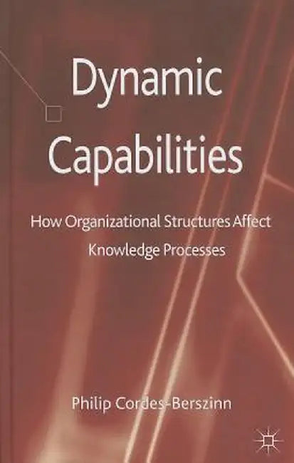 Dynamic Capabilities: How Organisational Structures Affect Knowledge Processes by Kenneth A. Loparo