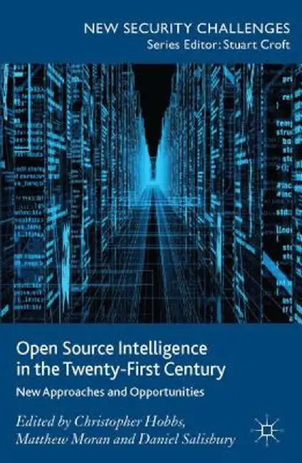 Open Source Intelligence in the Twenty-First Century: New Approaches and Opportunities by C. Hobbs