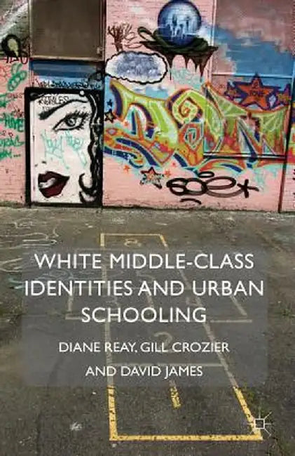 White Middle-Class Identities and Urban Schooling by D. Reay