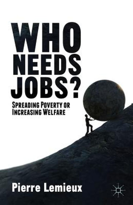 Who Needs Jobs?: Spreading Poverty or Increasing Welfare by Pierre Lemieux